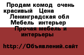 Продам комод, очень красивый › Цена ­ 35 000 - Ленинградская обл. Мебель, интерьер » Прочая мебель и интерьеры   